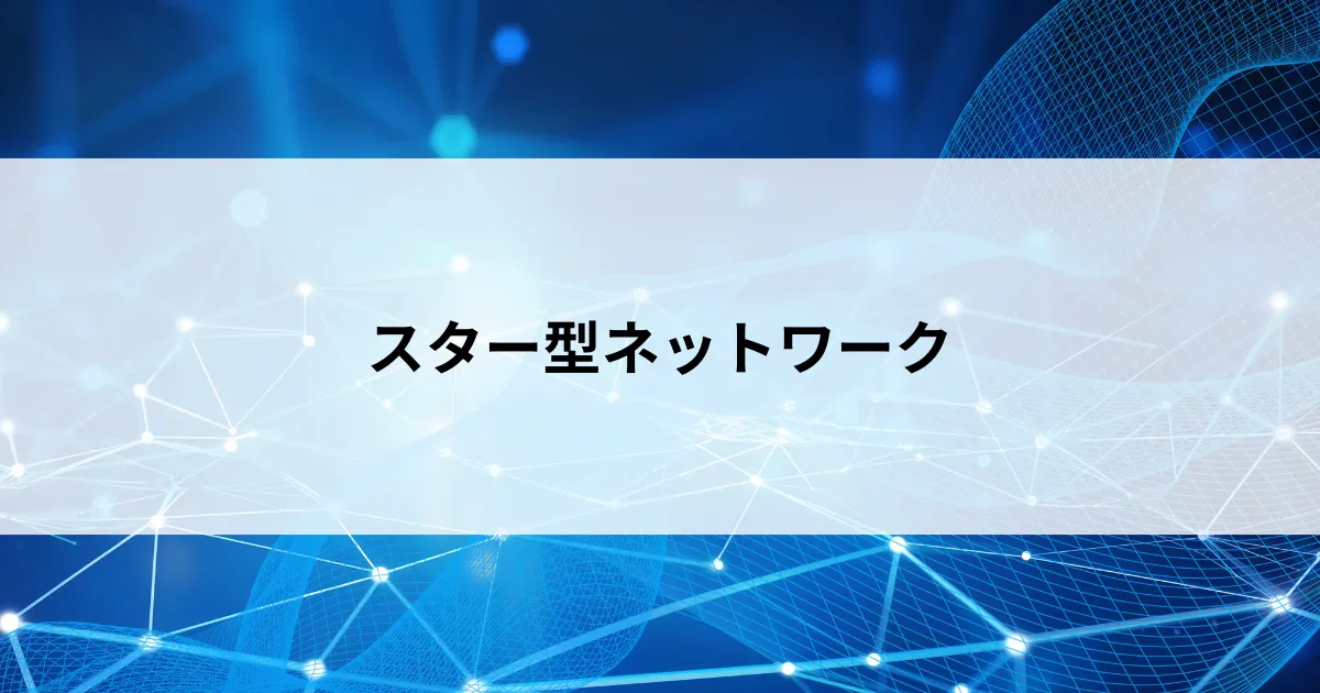 Featured image of post 【第9回】スター型ネットワークとは？バス型との違いを初心者向けにやさしく解説
